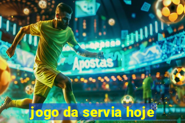 jogo da servia hoje