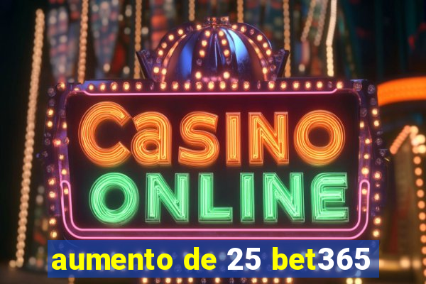 aumento de 25 bet365