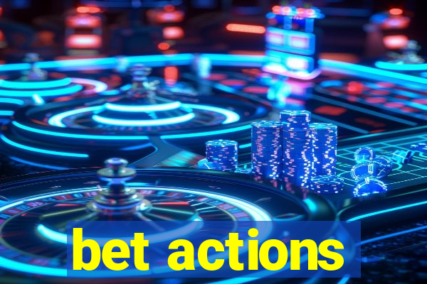 bet actions