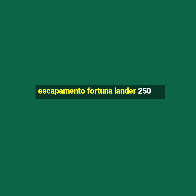 escapamento fortuna lander 250