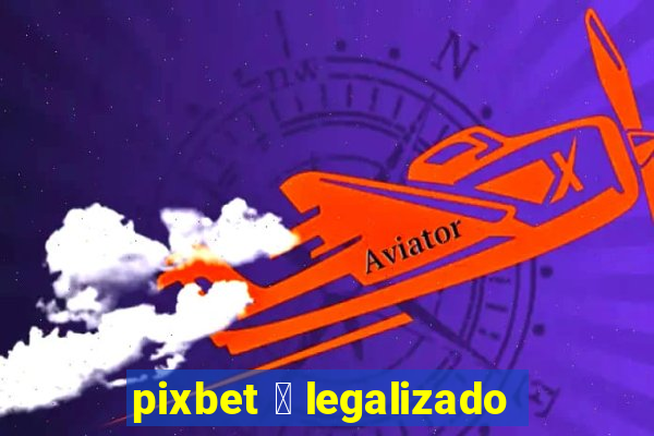 pixbet 茅 legalizado