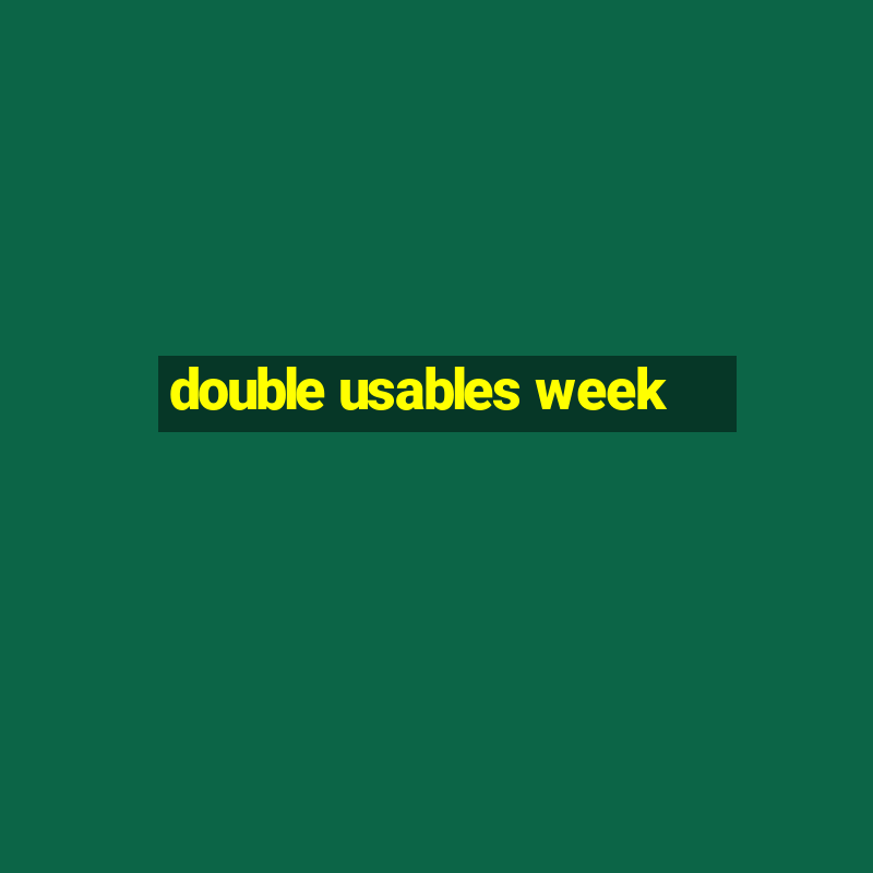 double usables week