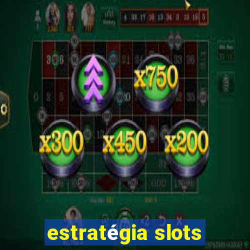 estratégia slots