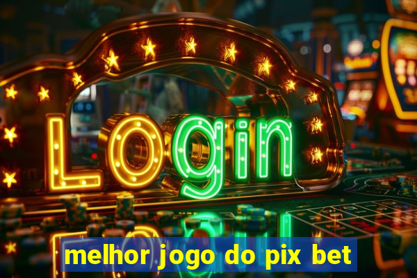 melhor jogo do pix bet