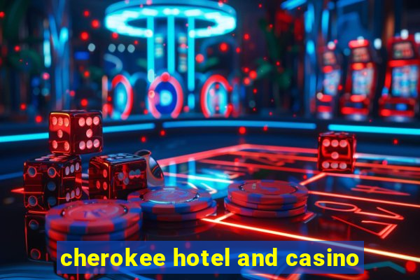 cherokee hotel and casino