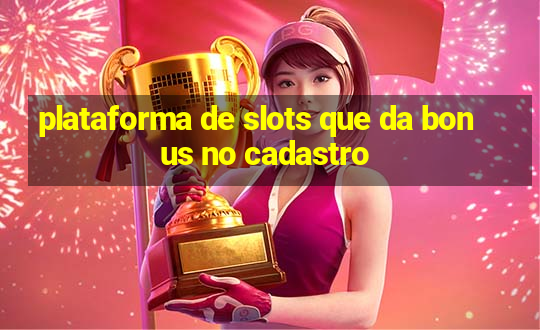 plataforma de slots que da bonus no cadastro