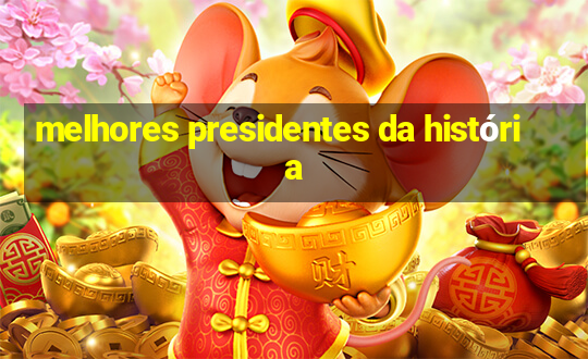 melhores presidentes da história