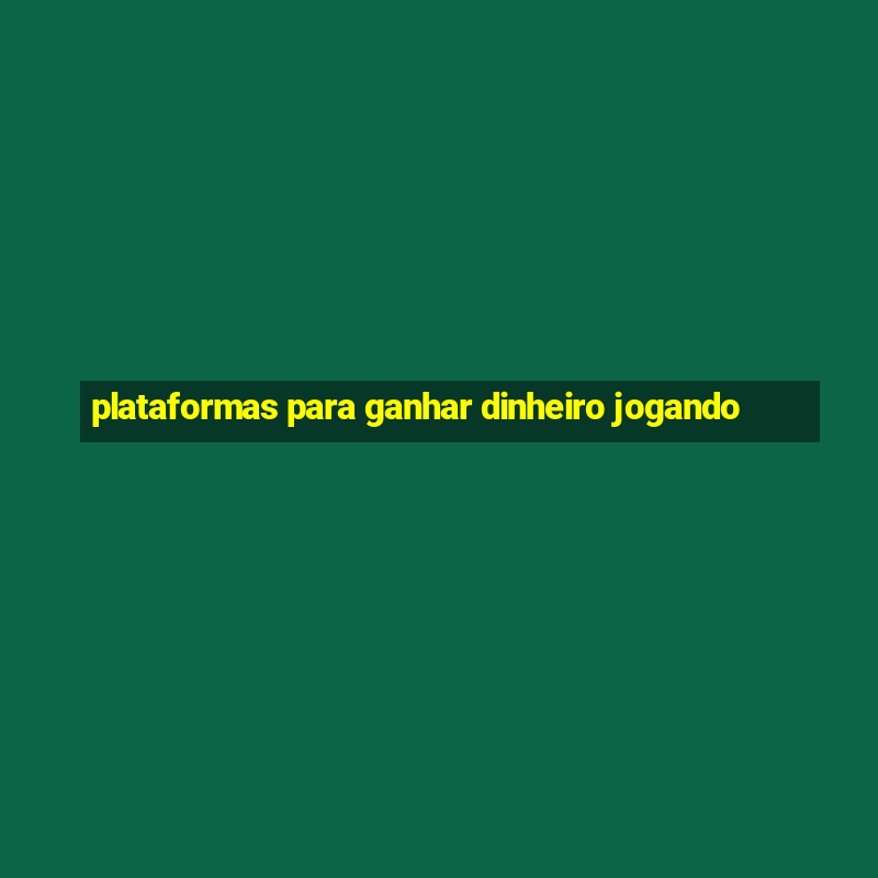 plataformas para ganhar dinheiro jogando