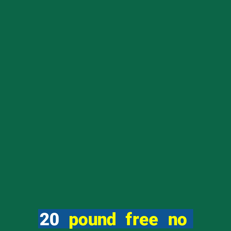 20 pound free no deposit casino