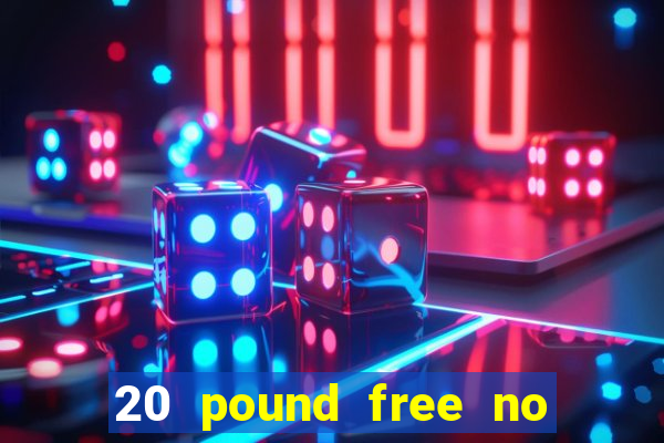 20 pound free no deposit casino