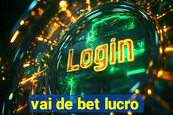 vai de bet lucro