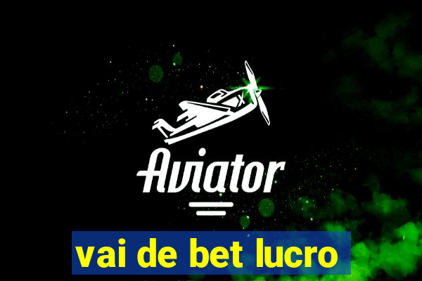 vai de bet lucro