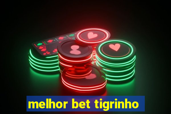 melhor bet tigrinho