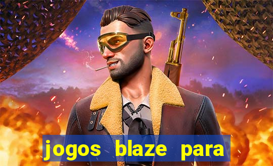 jogos blaze para ganhar dinheiro