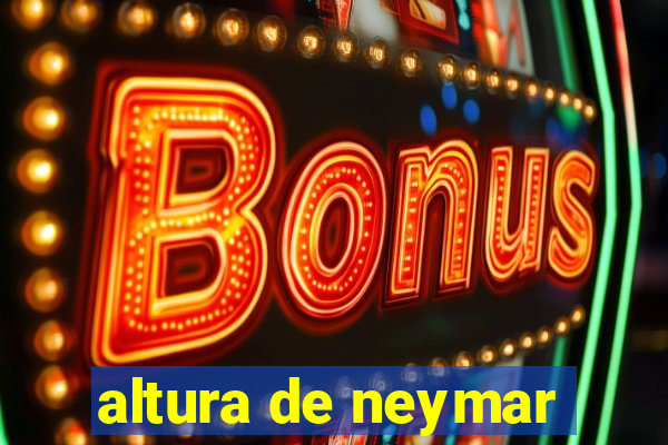 altura de neymar