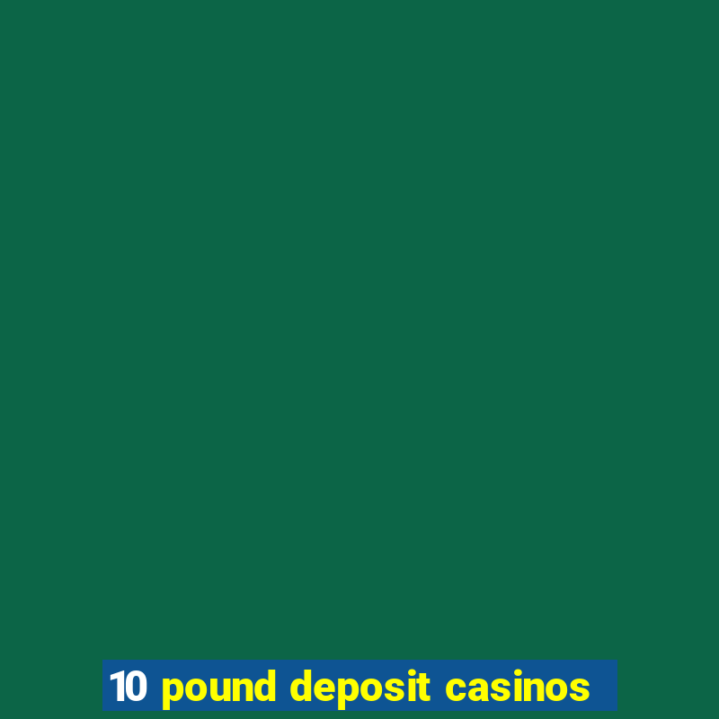 10 pound deposit casinos