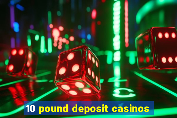 10 pound deposit casinos