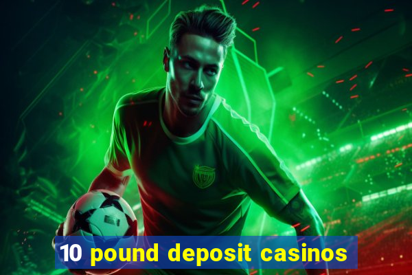 10 pound deposit casinos