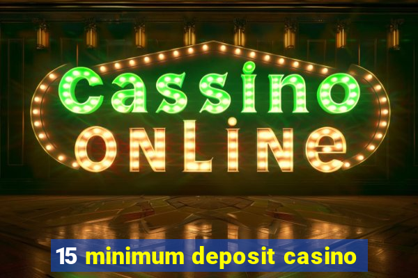 15 minimum deposit casino