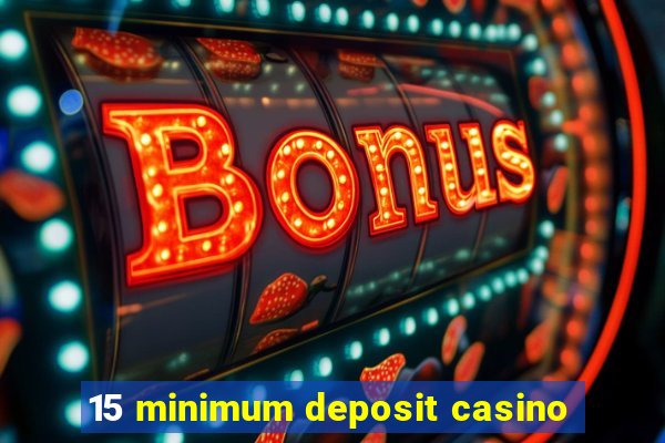 15 minimum deposit casino