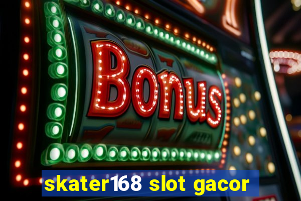 skater168 slot gacor