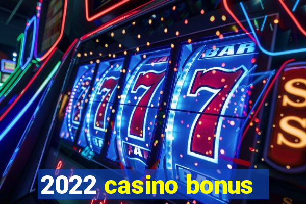 2022 casino bonus