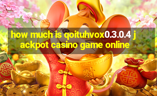 how much is qoituhvox0.3.0.4 jackpot casino game online