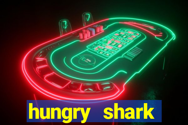 hungry shark evolution dinheiro infinito