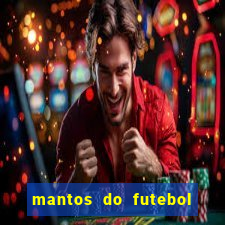 mantos do futebol jogos de hoje