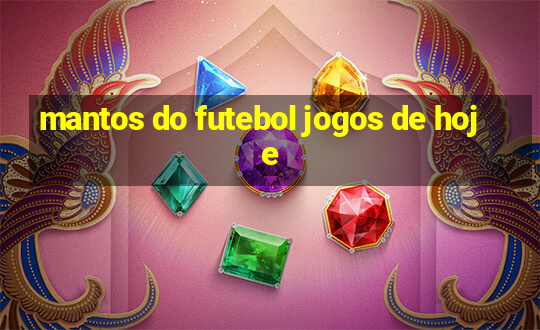 mantos do futebol jogos de hoje