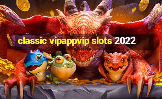 classic vipappvip slots 2022