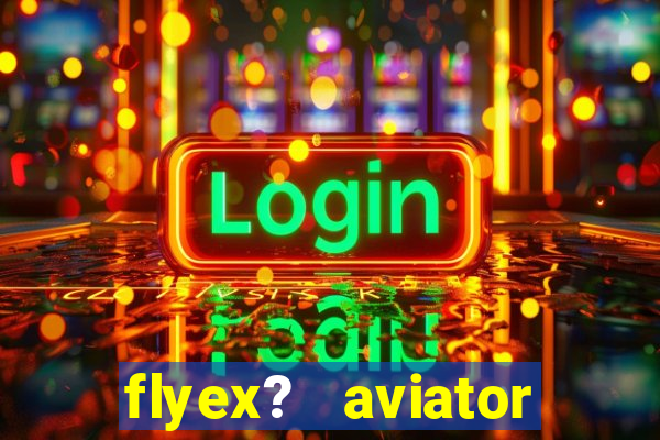 flyex?   aviator