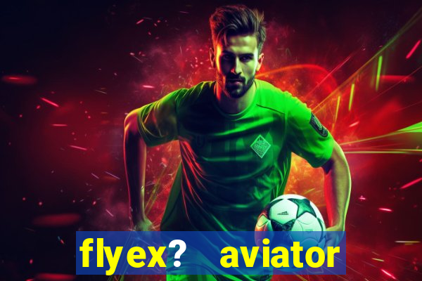 flyex?   aviator