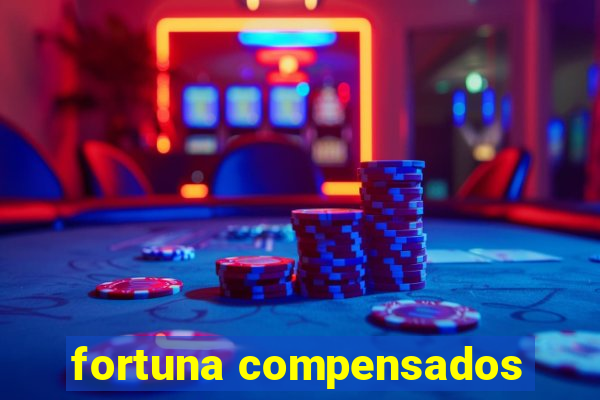 fortuna compensados