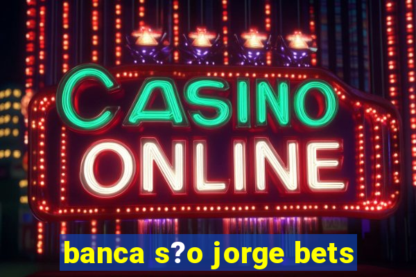 banca s?o jorge bets