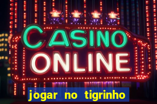 jogar no tigrinho de gra?a