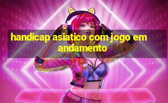 handicap asiatico com jogo em andamento