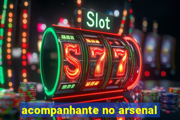 acompanhante no arsenal