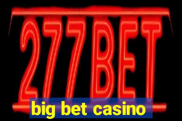 big bet casino