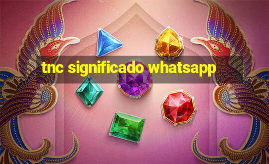 tnc significado whatsapp