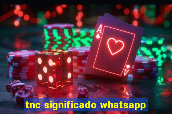 tnc significado whatsapp