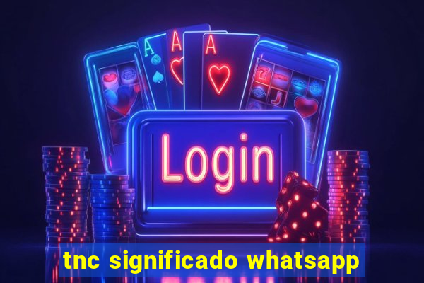 tnc significado whatsapp