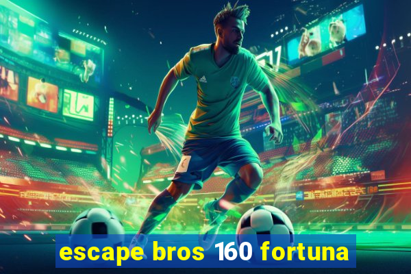 escape bros 160 fortuna