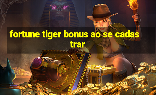 fortune tiger bonus ao se cadastrar