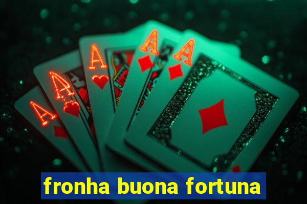 fronha buona fortuna