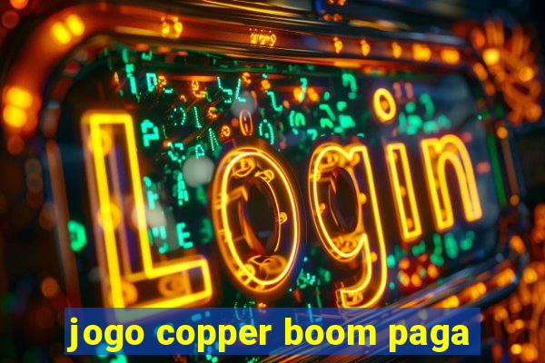 jogo copper boom paga