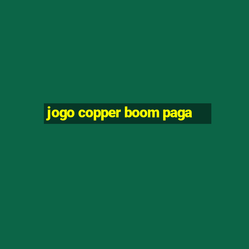 jogo copper boom paga