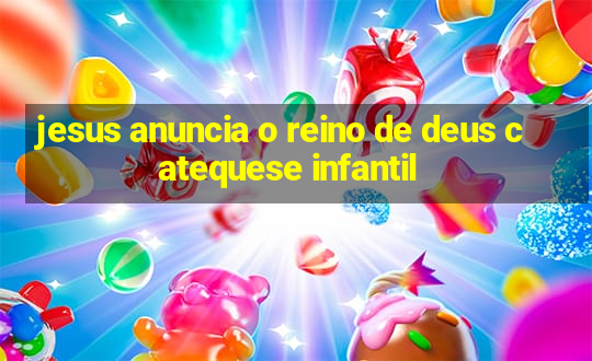 jesus anuncia o reino de deus catequese infantil