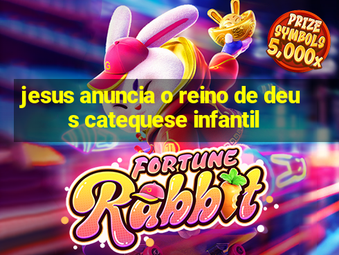 jesus anuncia o reino de deus catequese infantil