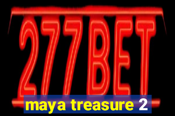 maya treasure 2